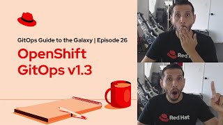 GitOps Guide to the Galaxy (Ep 26): OpenShift GitOps v1.3