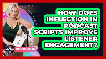 How Does Inflection In Podcast Scripts Improve Listener Engagement? - Modern Podcaster Hub