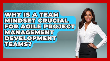 Why Is A Team Mindset Crucial For Agile Project Management Development Teams?