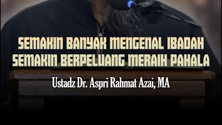 Semakin Banyak Mengenal Ibadah, Semakin Berpeluang Memperoleh Pahala - Ustadz Aspri Rahmat Azai