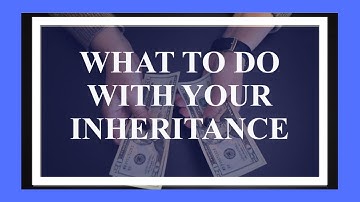 What To Do with Your Inheritance
