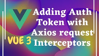 94. Adding the auth token with Axios request interceptors from Vuex state - Vue js 3 | Vue 3.