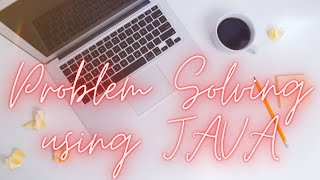 Problem Solving Using JAVA - Part I