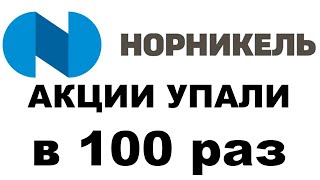 Почему акции Норильского Никеля упали в 100 раз? Что делать?