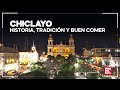 Chiclayo historia tradicin y buen comer  per sorprendente