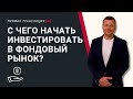 С чего начать инвестировать в недвижимость и фондовый рынок, инструменты, мой опыт.