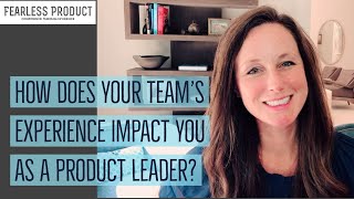 Ep11: How Does Your Team&#39;s Experience Impact You as a Product Leader? | Fearless Product Leadership