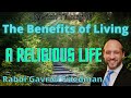 The Benefits of Living a Religious Life - Rabbi Gavriel Friedman