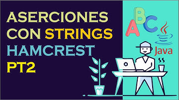 Aserciones sobre Cadenas (Strings) con Hamcrest - Java Parte 2