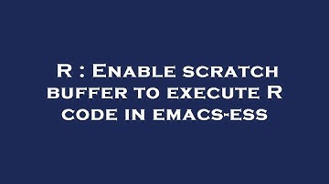 R : Enable scratch buffer to execute R code in emacs-ess