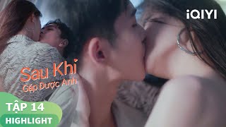 Cô Gái Hôn Nhau Đắm Đuối Cưởi Áo Với Bạn Trai Sau Khi Gặp Được Anh Tập 14 Iqiyi Vietnam