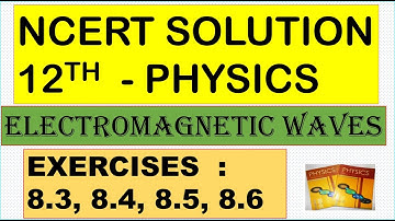 NCERT SOLUTION CLASS 12 PHYSICS  ELECTROMAGNETIC WAVES EXERCISES 8.3, 8.4, 8.5,8.6 CBSE NEET IIT JEE