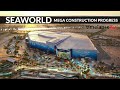 SEAWORLD Abu Dhabi Mega Construction Progress