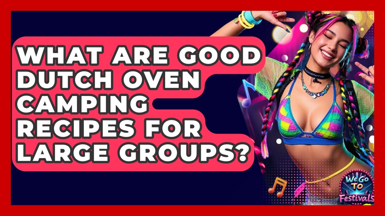 What Are Good Dutch Oven Camping Recipes For Large Groups? | We Go To Festivals