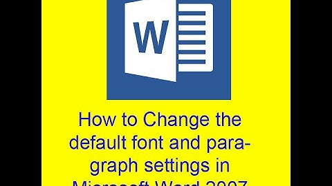 changing the default font and paragraph settings in Microsoft Word 2007