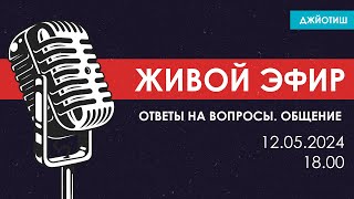 Живой эфир 12 мая 2024 (Ответы на вопросы. Общение.)