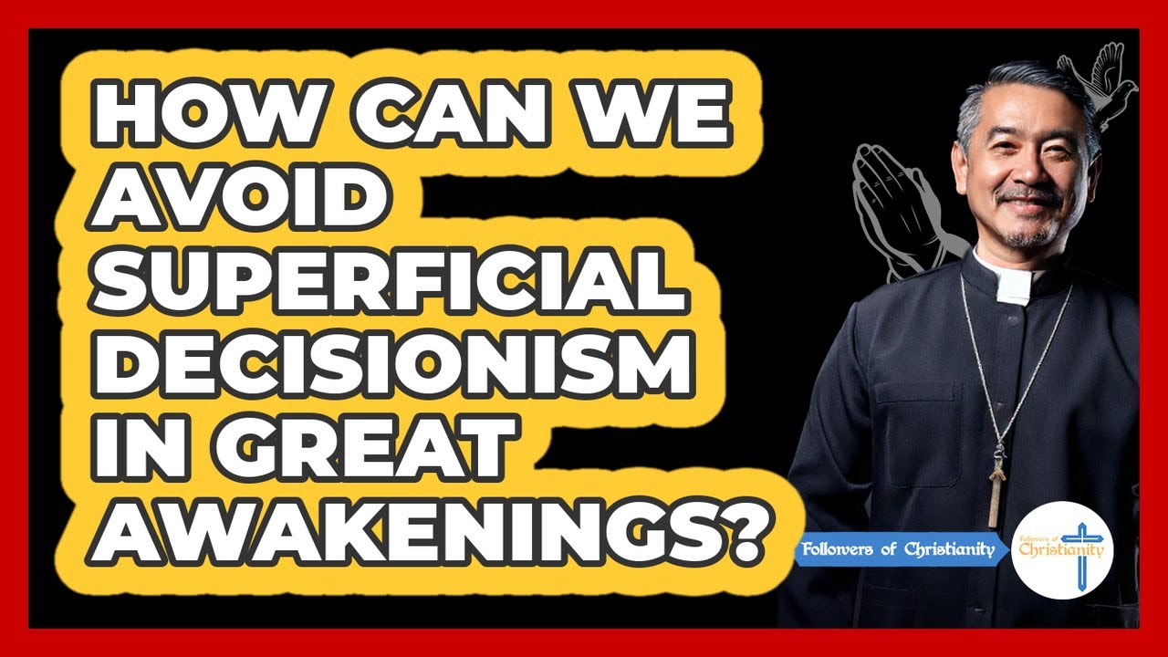 How Can We Avoid Superficial Decisionism In Great Awakenings? - Followers Of Christianity