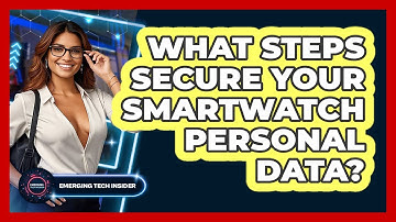 What Steps Secure Your Smartwatch Personal Data? - Emerging Tech Insider