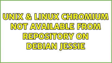 Unix & Linux: Chromium not available from repository on Debian Jessie
