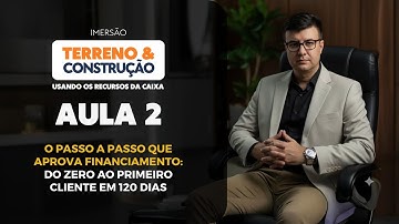 Aula #2 O Passo a Passo Que Aprova Financiamento: Do Zero ao Primeiro Cliente em 120 Dias