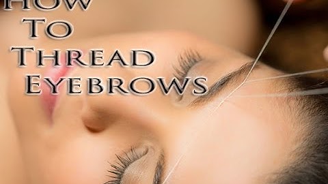 How To Thread Eyebrows - Eyebrow Shaping - Threading Eyebrows - Eye Brow Threading
