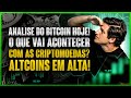 ANALISE DO BITCOIN HOJE! O QUE VAI ACONTECER COM AS CRIPTOMOEDAS? Altcoins em ALTA!