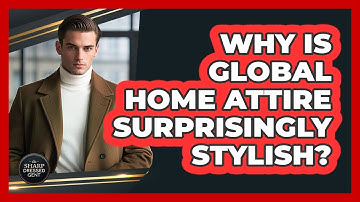 Why Is Global Home Attire Surprisingly Stylish? - The Sharp Dressed Gent
