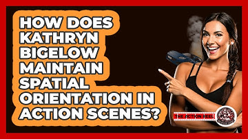 How Does Kathryn Bigelow Maintain Spatial Orientation In Action Scenes? - The Action Reel