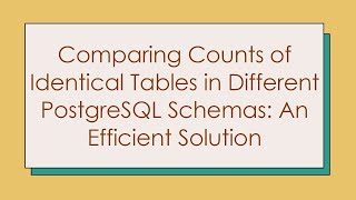 Comparing Counts of Identical Tables in Different PostgreSQL Schemas: An Efficient Solution