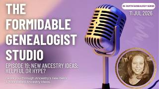 Episode 19: Ancestry Ideas: Helpful or Hype? | The Formidable Genealogist Studio