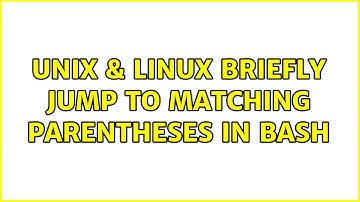 Unix & Linux: Briefly jump to matching parentheses in Bash (2 Solutions!!)