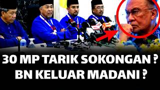 30 MP BN TARIK SOKONGAN ? UMUM KELUAR MADANI ?