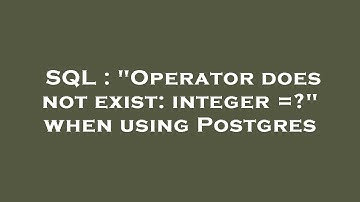 SQL : "Operator does not exist: integer =?" when using Postgres