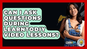 Can I Ask Questions During LearnToDIY Video Lessons? - LearnToDIY360.com