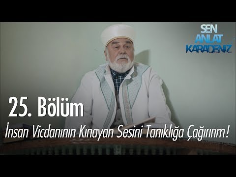 İnsan vicdanının kınayan sesini tanıklığa çağırırım! - Sen Anlat Karadeniz 25. Bölüm