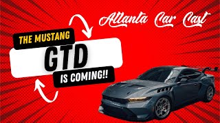 Ford Mustang GTD Is Coming! Who's Ready For The Future Of Pony Cars? | Atlanta Car Cast S5 EP11