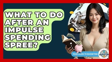 What To Do After An Impulse Spending Spree? - Your Guide to Budgeting
