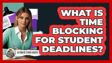 What Is Time Blocking For Student Deadlines? - Ultimate Study Hacks