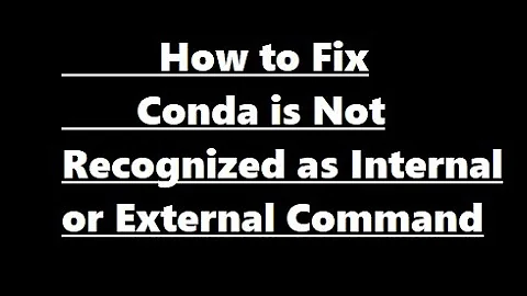 How to Fix Conda is Not Recognized as Internal or External Command