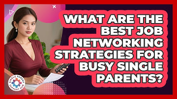 What Are The Best Job Networking Strategies For Busy Single Parents? - Single Parent Support Hub