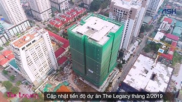 CHUNG CƯ THE LEGACY   TIẾN ĐỘ XÂY DỰNG THÁNG 2019