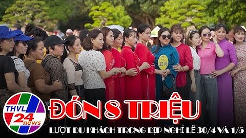 Đón 8 triệu lượt du khách trong dịp nghỉ lễ 30/4 và 1/5