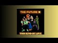 The Future X - This Kind Of Love