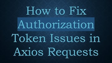 How to Fix Authorization Token Issues in Axios Requests