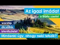 Az igazi imádat a Biblia szerint – worship, dicsőítés, istentisztelet