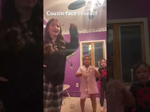 COUSIN FACE REVEAL!