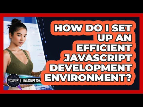 How Do I Set Up An Efficient JavaScript Development Environment? - JavaScript Toolkit