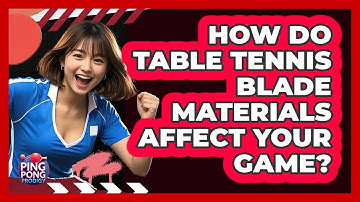 How Do Table Tennis Blade Materials Affect Your Game? - Ping Pong Prodigy