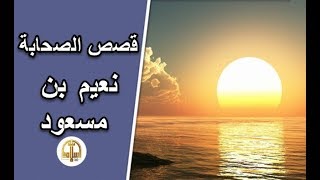 هل تعلم قصة الصحابي نعيم بن مسعود | وكيف اوقع بين اليهود وقريش في غزوة الاحزاب | قصص الصحابة