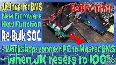 JK  Inverter BMS - New FW with Re-Bulk SOC; how to connect to Master BMS; 100% Reset explained again